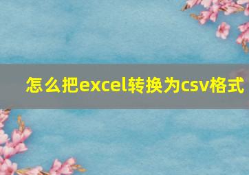 怎么把excel转换为csv格式