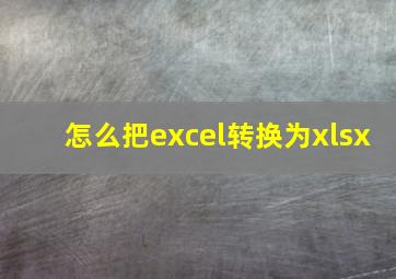 怎么把excel转换为xlsx