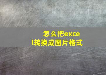 怎么把excel转换成图片格式