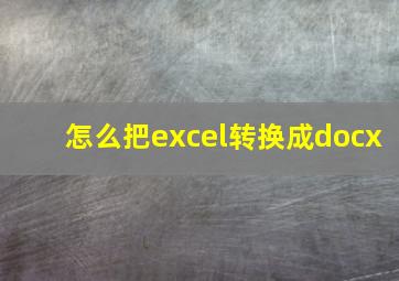 怎么把excel转换成docx