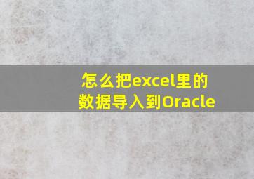 怎么把excel里的数据导入到Oracle