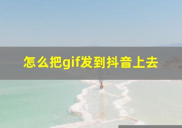 怎么把gif发到抖音上去