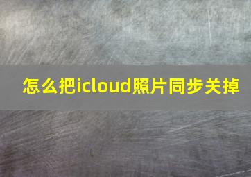 怎么把icloud照片同步关掉