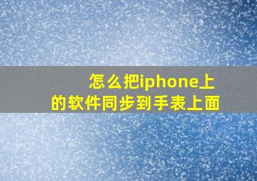 怎么把iphone上的软件同步到手表上面