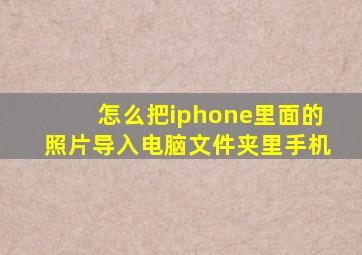 怎么把iphone里面的照片导入电脑文件夹里手机