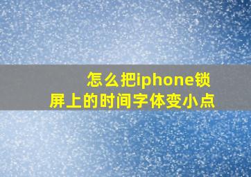 怎么把iphone锁屏上的时间字体变小点