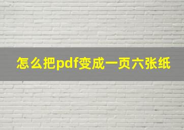 怎么把pdf变成一页六张纸