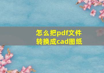 怎么把pdf文件转换成cad图纸