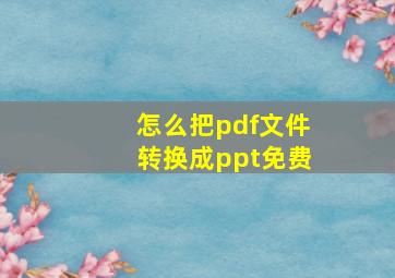 怎么把pdf文件转换成ppt免费