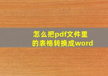 怎么把pdf文件里的表格转换成word