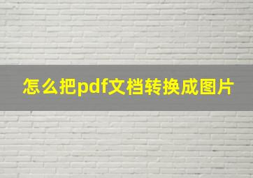 怎么把pdf文档转换成图片