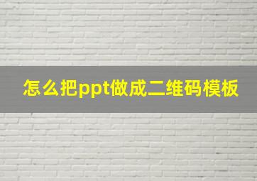 怎么把ppt做成二维码模板