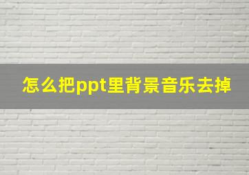 怎么把ppt里背景音乐去掉