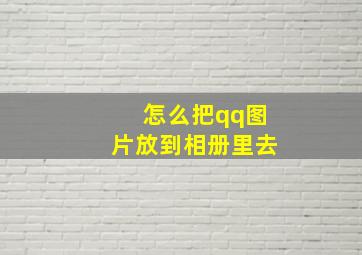 怎么把qq图片放到相册里去