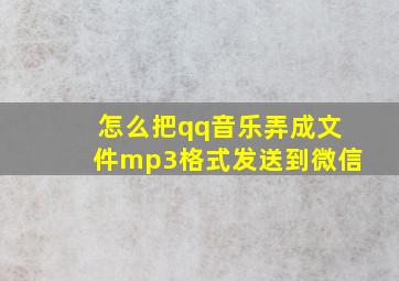 怎么把qq音乐弄成文件mp3格式发送到微信