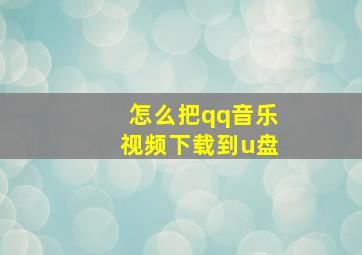 怎么把qq音乐视频下载到u盘