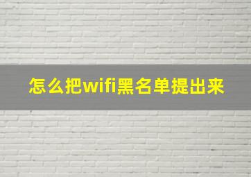 怎么把wifi黑名单提出来