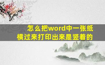 怎么把word中一张纸横过来打印出来是竖着的