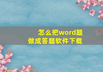 怎么把word题做成答题软件下载