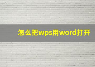 怎么把wps用word打开