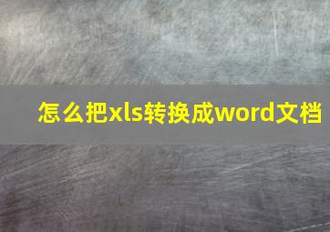 怎么把xls转换成word文档