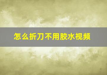 怎么折刀不用胶水视频