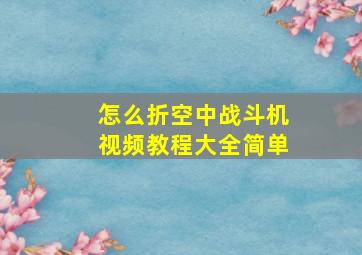 怎么折空中战斗机视频教程大全简单