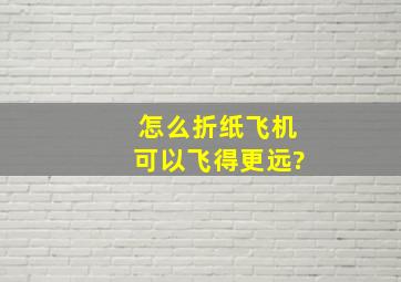 怎么折纸飞机可以飞得更远?