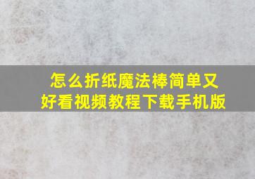 怎么折纸魔法棒简单又好看视频教程下载手机版