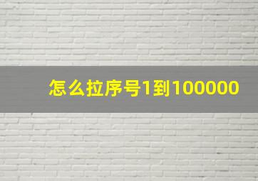 怎么拉序号1到100000