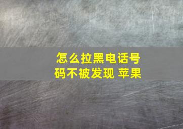 怎么拉黑电话号码不被发现 苹果