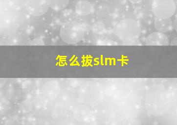 怎么拔slm卡