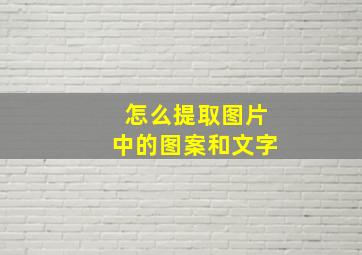 怎么提取图片中的图案和文字