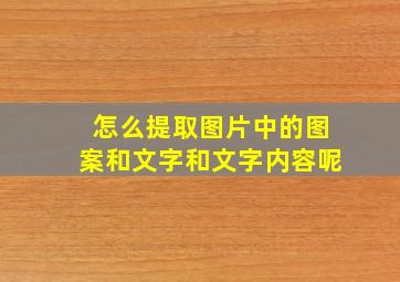 怎么提取图片中的图案和文字和文字内容呢