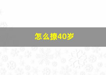 怎么撩40岁