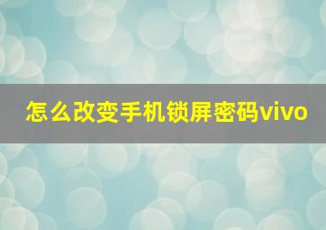 怎么改变手机锁屏密码vivo