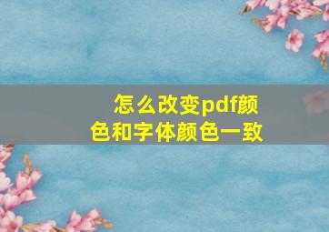 怎么改变pdf颜色和字体颜色一致