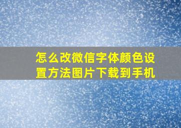 怎么改微信字体颜色设置方法图片下载到手机