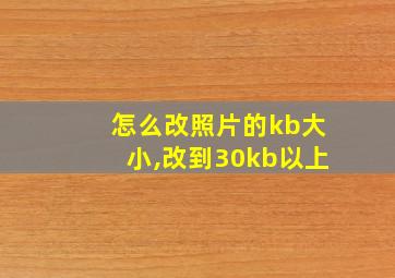 怎么改照片的kb大小,改到30kb以上