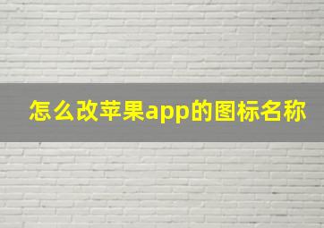 怎么改苹果app的图标名称