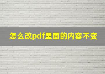 怎么改pdf里面的内容不变