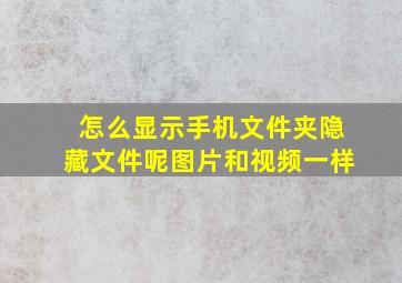 怎么显示手机文件夹隐藏文件呢图片和视频一样