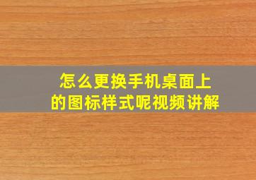 怎么更换手机桌面上的图标样式呢视频讲解