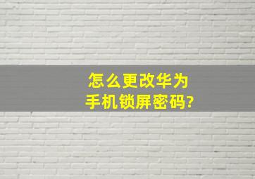 怎么更改华为手机锁屏密码?