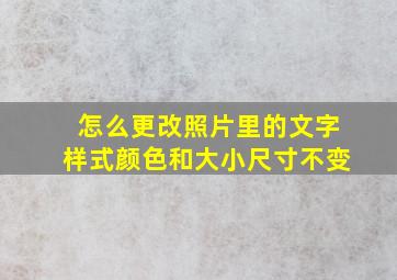 怎么更改照片里的文字样式颜色和大小尺寸不变