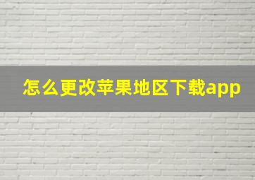 怎么更改苹果地区下载app