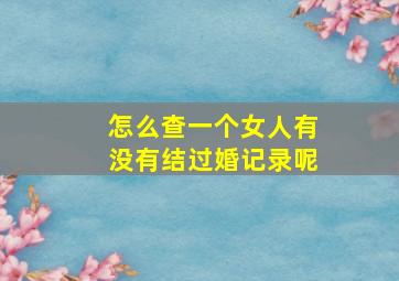 怎么查一个女人有没有结过婚记录呢