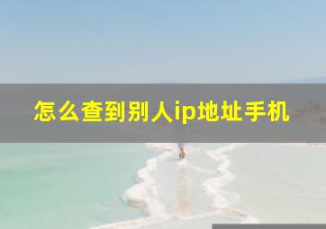 怎么查到别人ip地址手机