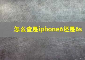 怎么查是iphone6还是6s