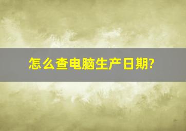 怎么查电脑生产日期?